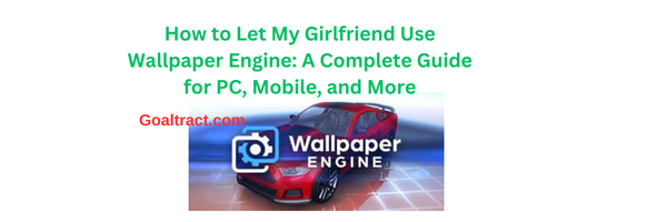 How to Let My Girlfriend Use Wallpaper Engine: A Complete Guide for PC, Mobile, and More Logo